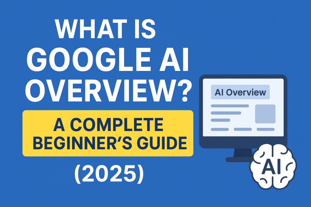 Google AI Overview, AI Overview Guide, Google AI Search 2025, Beginner’s Guide to AI Overview, How AI Overview Works